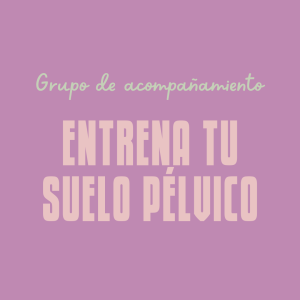 Grupo de acompañamiento Entrena tu suelo pélvico