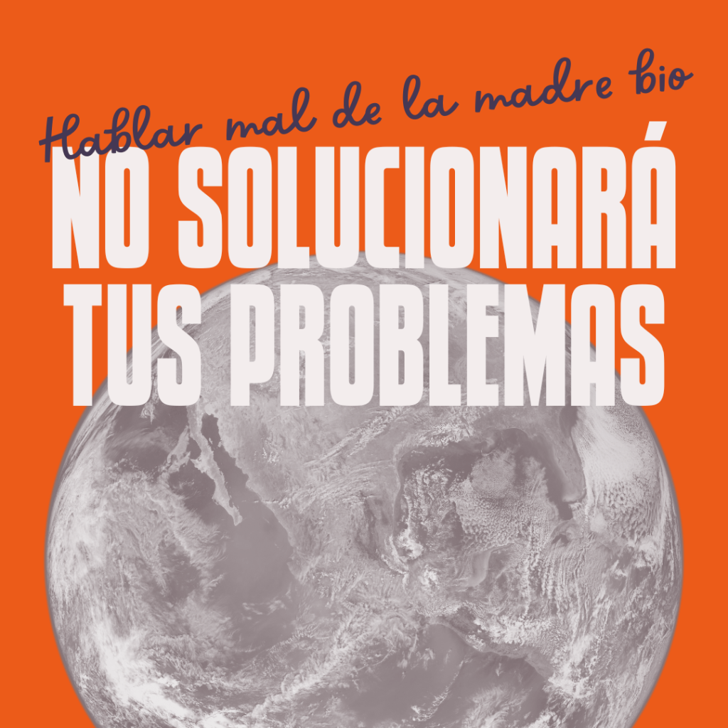 Hablar mal de la madre bio no solucionará tus problemas