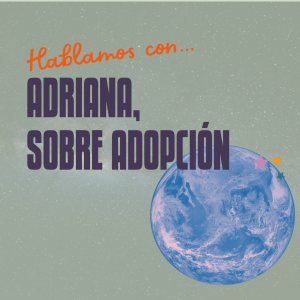 Hablamos con… Adriana sobre adopción