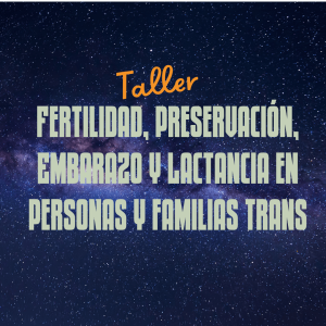 taller Fertilidad, Preservación, Embarazo y Lactancia en personas y familias trans (1)